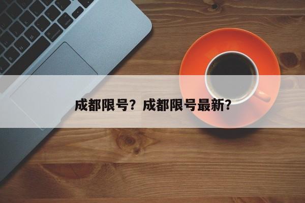 成都限号？成都限号最新？-第1张图片-乐享生活