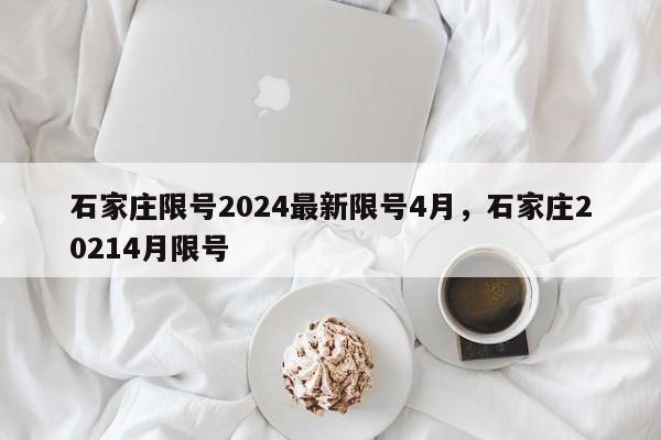 石家庄限号2024最新限号4月，石家庄20214月限号-第1张图片-乐享生活