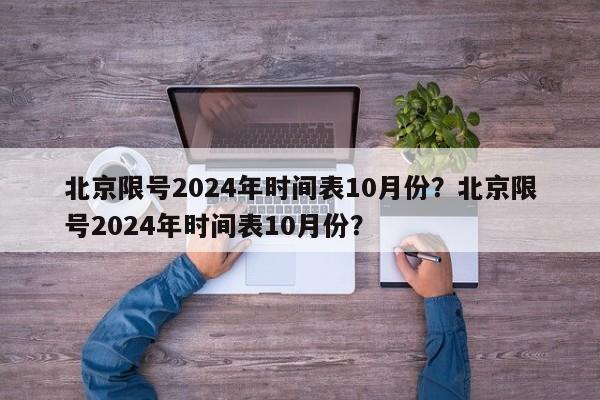 北京限号2024年时间表10月份？北京限号2024年时间表10月份？-第1张图片-乐享生活