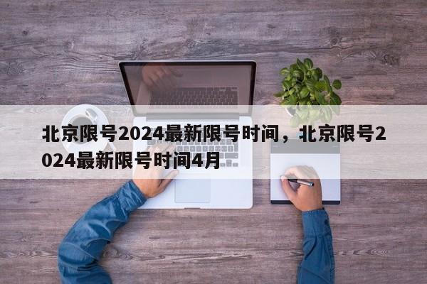 北京限号2024最新限号时间，北京限号2024最新限号时间4月-第1张图片-乐享生活