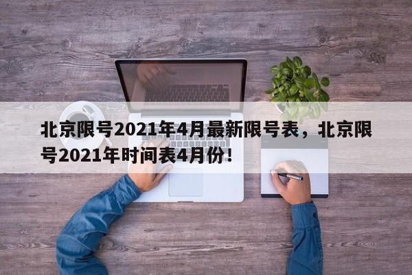 北京限号2021年4月最新限号表，北京限号2021年时间表4月份！-第1张图片-乐享生活