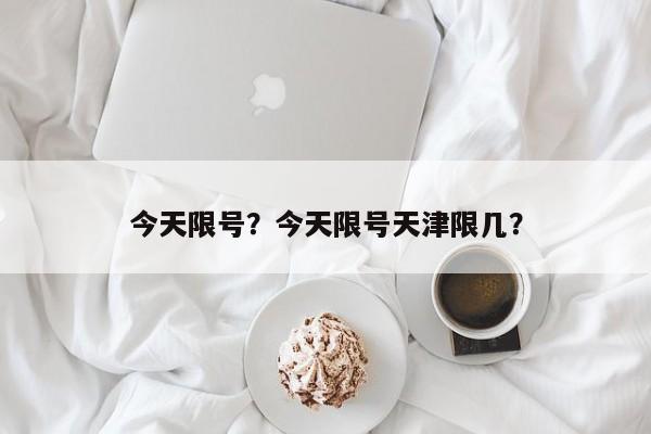 今天限号？今天限号天津限几？-第1张图片-乐享生活