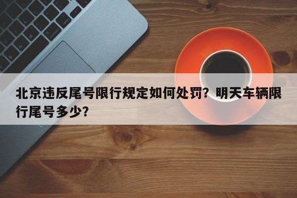 北京违反尾号限行规定如何处罚？明天车辆限行尾号多少？-第1张图片-乐享生活