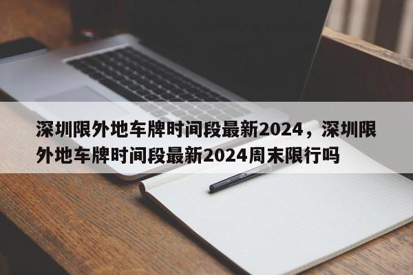 深圳限外地车牌时间段最新2024，深圳限外地车牌时间段最新2024周末限行吗-第1张图片-乐享生活