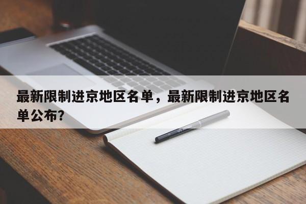 最新限制进京地区名单，最新限制进京地区名单公布？-第1张图片-乐享生活