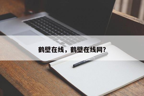 鹤壁在线，鹤壁在线网？-第1张图片-乐享生活