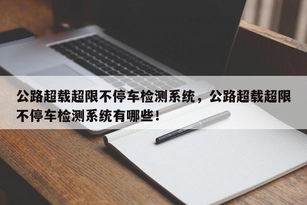 公路超载超限不停车检测系统，公路超载超限不停车检测系统有哪些！-第1张图片-乐享生活