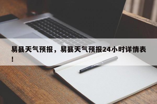 易县天气预报，易县天气预报24小时详情表！-第1张图片-乐享生活