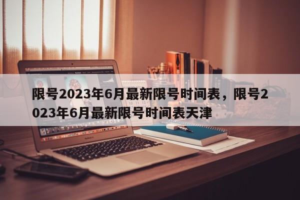 限号2023年6月最新限号时间表，限号2023年6月最新限号时间表天津-第1张图片-乐享生活