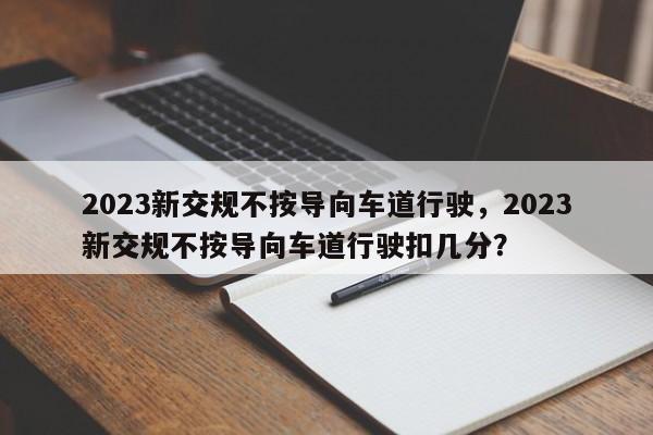 2023新交规不按导向车道行驶，2023新交规不按导向车道行驶扣几分？-第1张图片-乐享生活