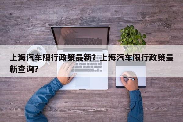 上海汽车限行政策最新？上海汽车限行政策最新查询？-第1张图片-乐享生活