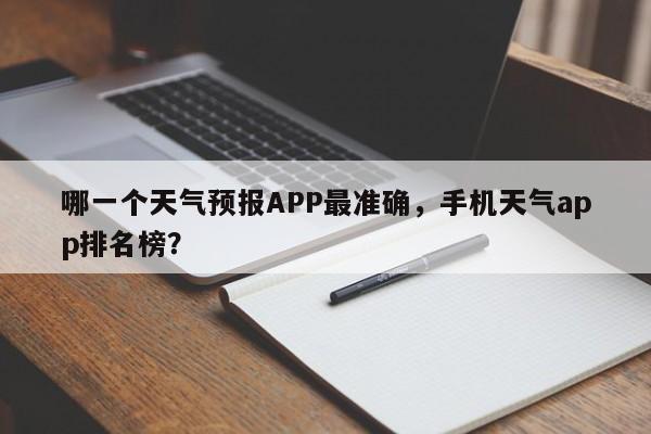 哪一个天气预报APP最准确，手机天气app排名榜？-第1张图片-乐享生活