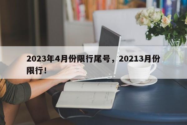 2023年4月份限行尾号，20213月份限行！-第1张图片-乐享生活