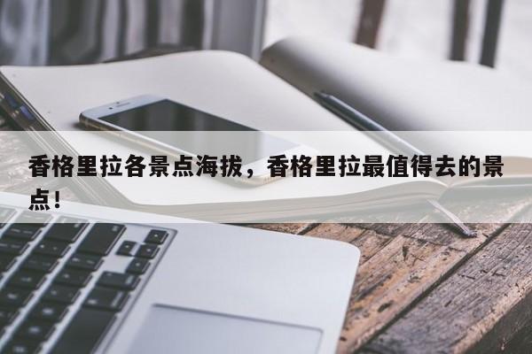 香格里拉各景点海拔，香格里拉最值得去的景点！-第1张图片-乐享生活