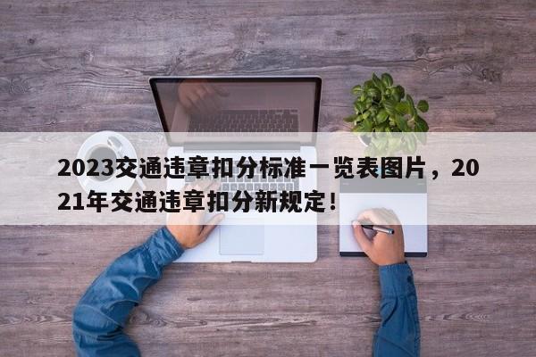 2023交通违章扣分标准一览表图片，2021年交通违章扣分新规定！-第1张图片-乐享生活