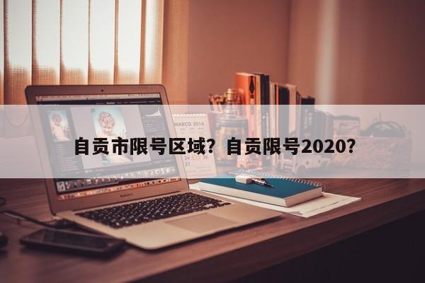 自贡市限号区域？自贡限号2020？-第1张图片-乐享生活