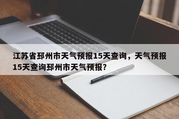 江苏省邳州市天气预报15天查询，天气预报15天查询邳州市天气预报？-第1张图片-乐享生活