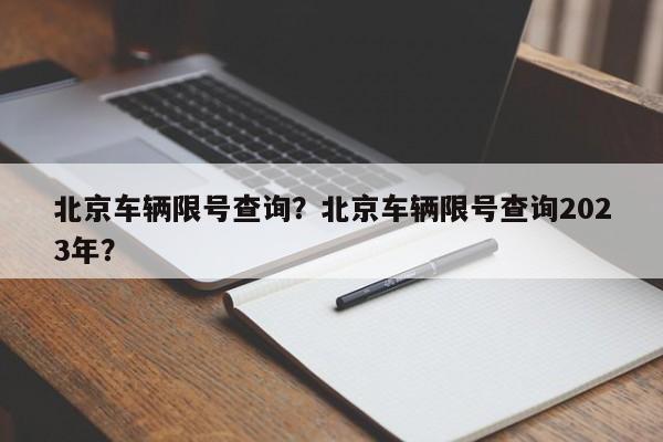 北京车辆限号查询？北京车辆限号查询2023年？-第1张图片-乐享生活