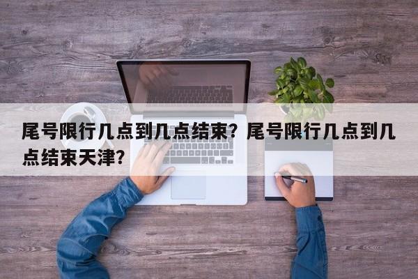 尾号限行几点到几点结束？尾号限行几点到几点结束天津？-第1张图片-乐享生活