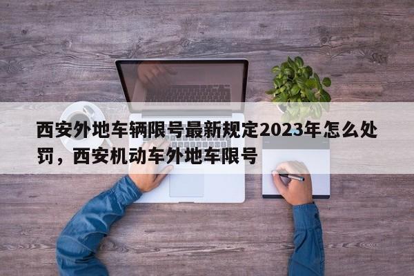 西安外地车辆限号最新规定2023年怎么处罚，西安机动车外地车限号-第1张图片-乐享生活