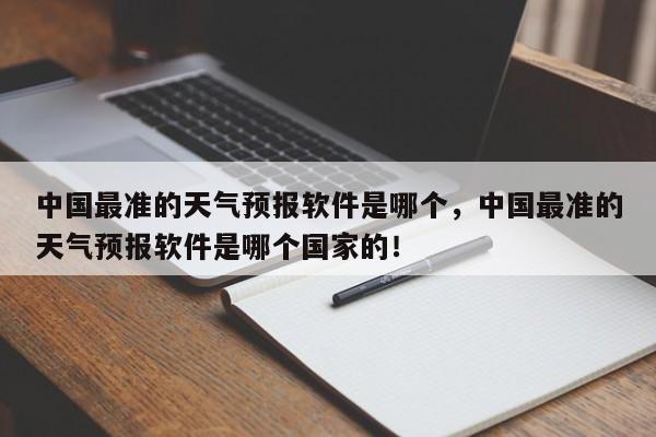 中国最准的天气预报软件是哪个，中国最准的天气预报软件是哪个国家的！-第1张图片-乐享生活