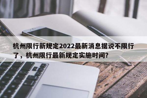 杭州限行新规定2022最新消息据说不限行了，杭州限行最新规定实施时间？-第1张图片-乐享生活