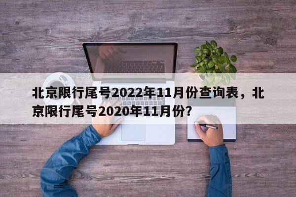 北京限行尾号2022年11月份查询表，北京限行尾号2020年11月份？-第1张图片-乐享生活