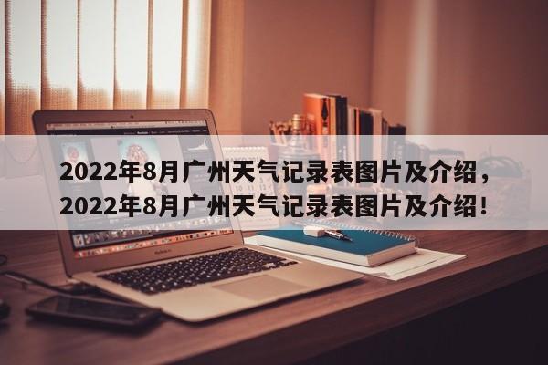 2022年8月广州天气记录表图片及介绍，2022年8月广州天气记录表图片及介绍！-第1张图片-乐享生活