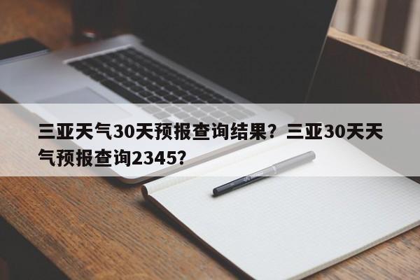 三亚天气30天预报查询结果？三亚30天天气预报查询2345？-第1张图片-乐享生活