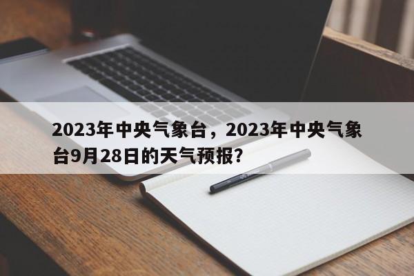 2023年中央气象台，2023年中央气象台9月28日的天气预报？-第1张图片-乐享生活