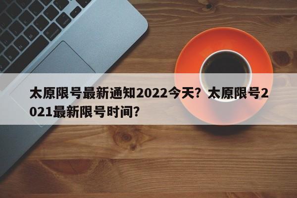 太原限号最新通知2022今天？太原限号2021最新限号时间？-第1张图片-乐享生活