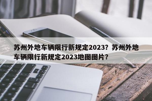 苏州外地车辆限行新规定2023？苏州外地车辆限行新规定2023地图图片？-第1张图片-乐享生活