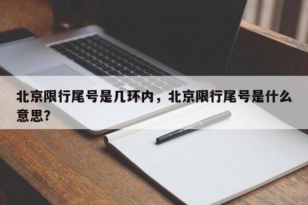 北京限行尾号是几环内，北京限行尾号是什么意思？-第1张图片-乐享生活