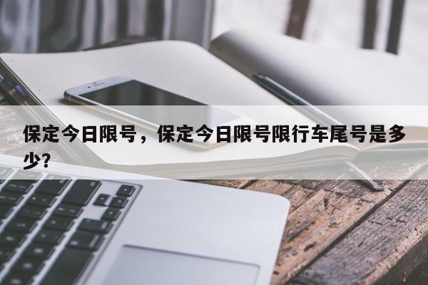 保定今日限号，保定今日限号限行车尾号是多少？-第1张图片-乐享生活