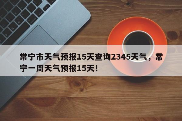 常宁市天气预报15天查询2345天气，常宁一周天气预报15天！-第1张图片-乐享生活