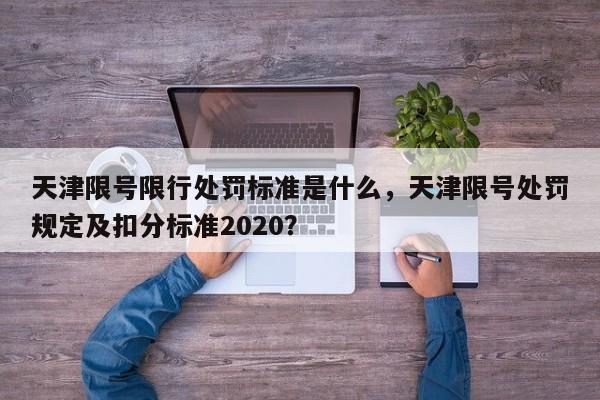 天津限号限行处罚标准是什么，天津限号处罚规定及扣分标准2020？-第1张图片-乐享生活