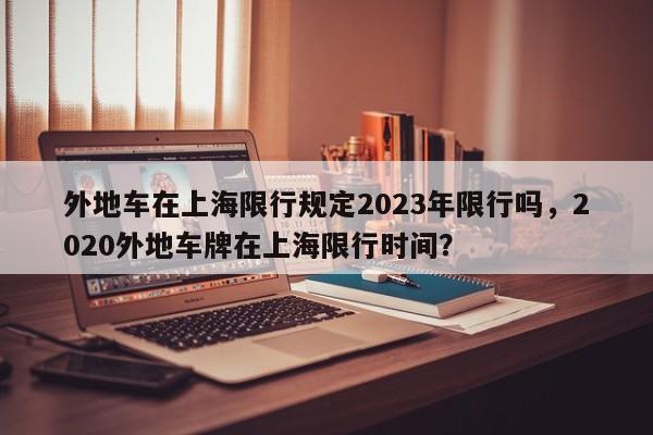 外地车在上海限行规定2023年限行吗，2020外地车牌在上海限行时间？-第1张图片-乐享生活