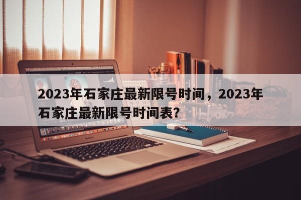 2023年石家庄最新限号时间，2023年石家庄最新限号时间表？-第1张图片-乐享生活