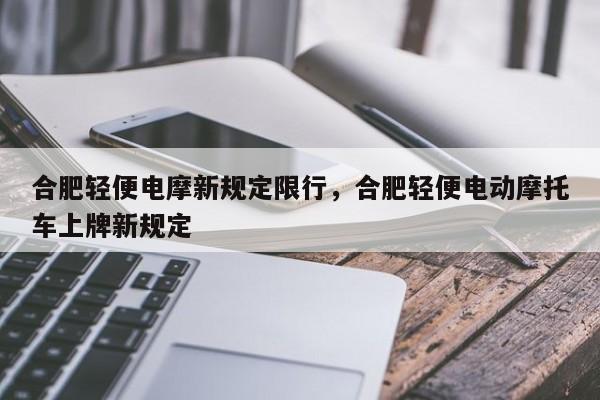 合肥轻便电摩新规定限行，合肥轻便电动摩托车上牌新规定-第1张图片-乐享生活