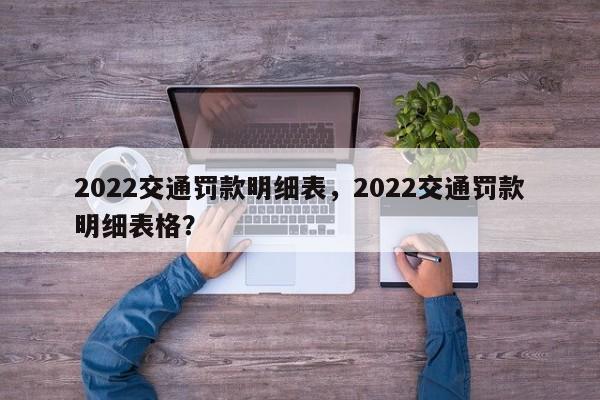 2022交通罚款明细表，2022交通罚款明细表格？-第1张图片-乐享生活