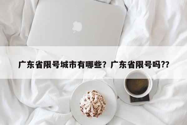 广东省限号城市有哪些？广东省限号吗?？-第1张图片-乐享生活