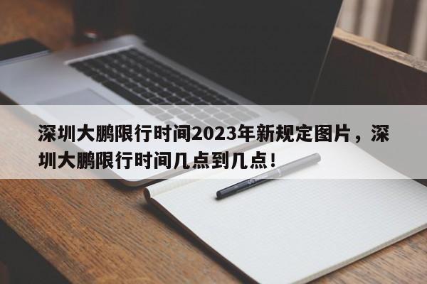 深圳大鹏限行时间2023年新规定图片，深圳大鹏限行时间几点到几点！-第1张图片-乐享生活