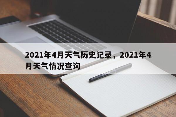 2021年4月天气历史记录，2021年4月天气情况查询-第1张图片-乐享生活