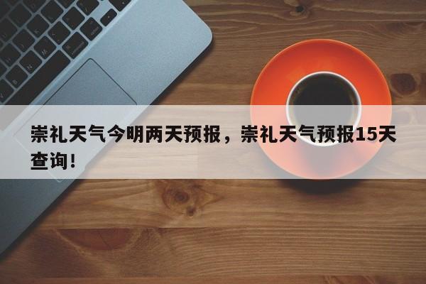 崇礼天气今明两天预报，崇礼天气预报15天查询！-第1张图片-乐享生活