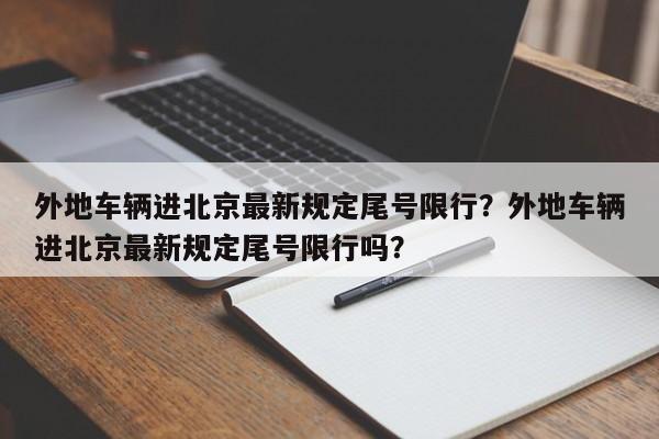 外地车辆进北京最新规定尾号限行？外地车辆进北京最新规定尾号限行吗？-第1张图片-乐享生活