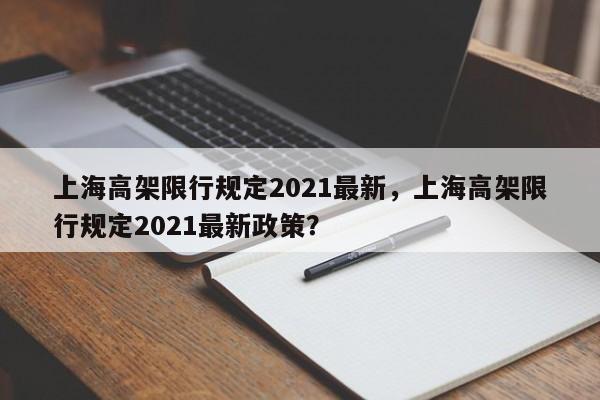 上海高架限行规定2021最新，上海高架限行规定2021最新政策？-第1张图片-乐享生活