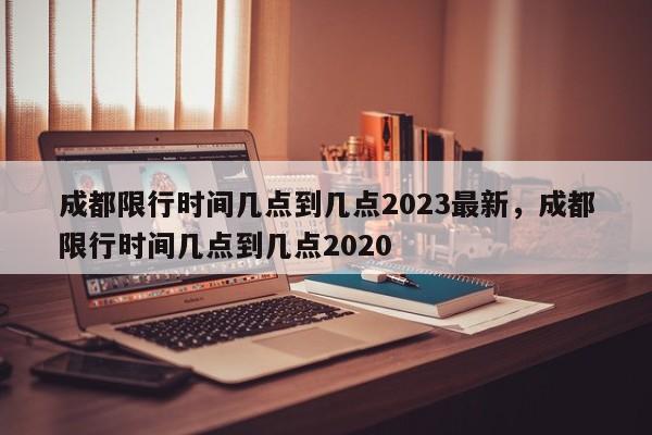 成都限行时间几点到几点2023最新，成都限行时间几点到几点2020-第1张图片-乐享生活