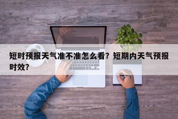 短时预报天气准不准怎么看？短期内天气预报时效？-第1张图片-乐享生活