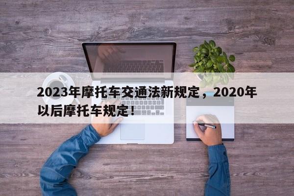 2023年摩托车交通法新规定，2020年以后摩托车规定！-第1张图片-乐享生活