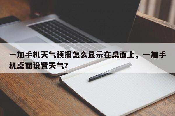 一加手机天气预报怎么显示在桌面上，一加手机桌面设置天气？-第1张图片-乐享生活